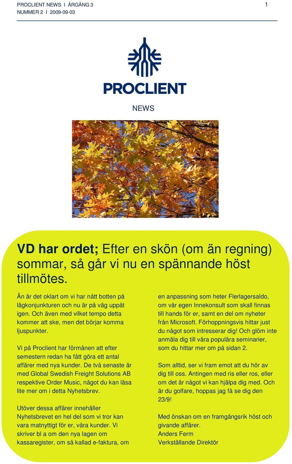 Vi på Proclient har förmånen att efter semestern redan ha fått göra ett antal affärer med nya kunder.