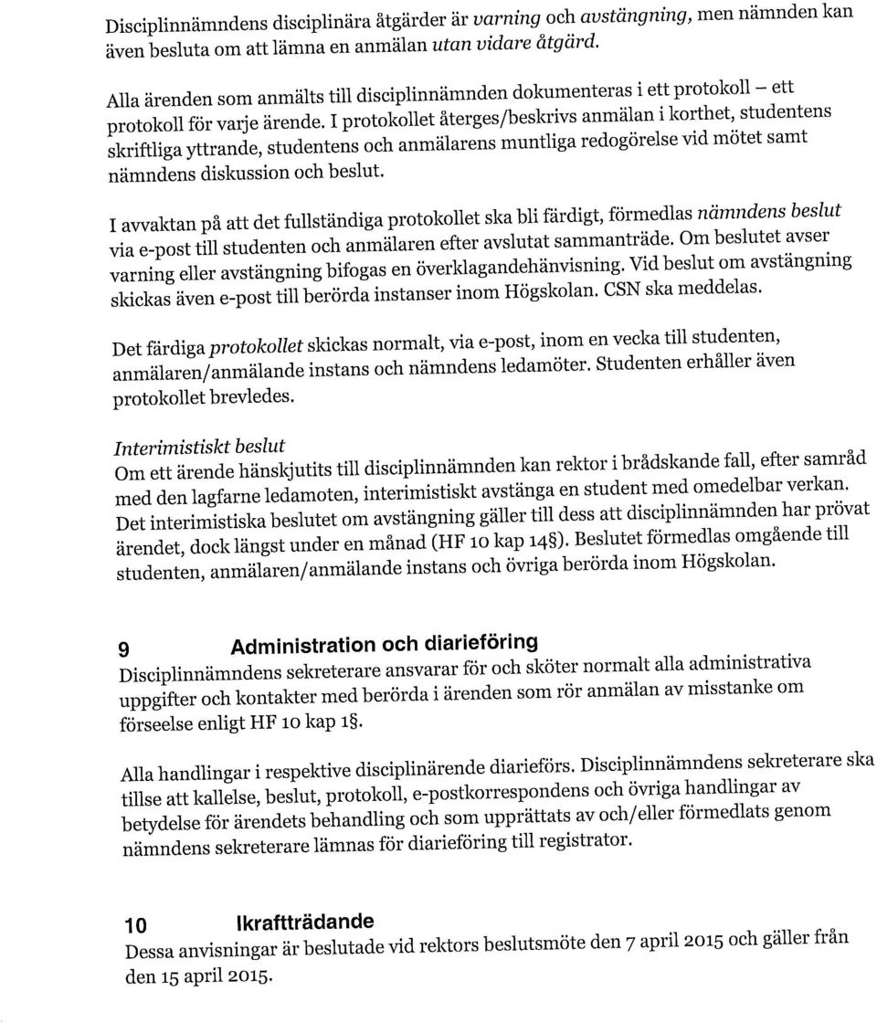 I protokollet återges/beskrivs anmälan i korthet, studentens skriftliga yttrande, studentens och anmälarens muntliga redogörelse vid motet samt nämndens diskussion och beslut.