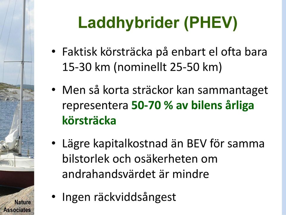 50-70 % av bilens årliga körsträcka Lägre kapitalkostnad än BEV för samma