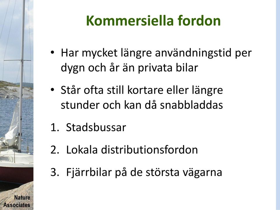 längre stunder och kan då snabbladdas 1. Stadsbussar 2.