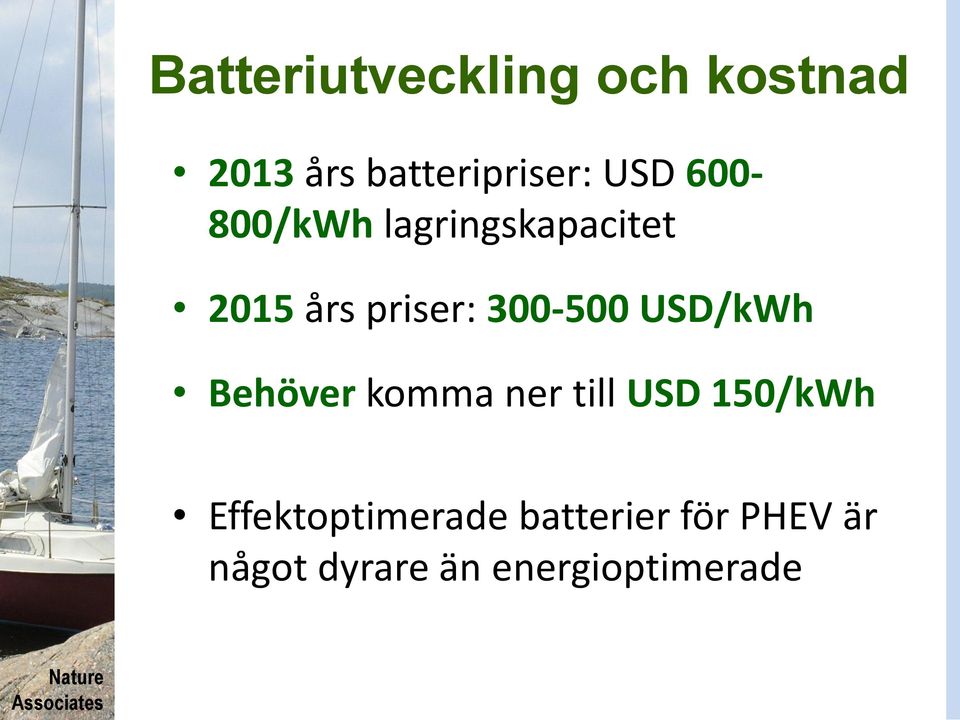 300-500 USD/kWh Behöver komma ner till USD 150/kWh