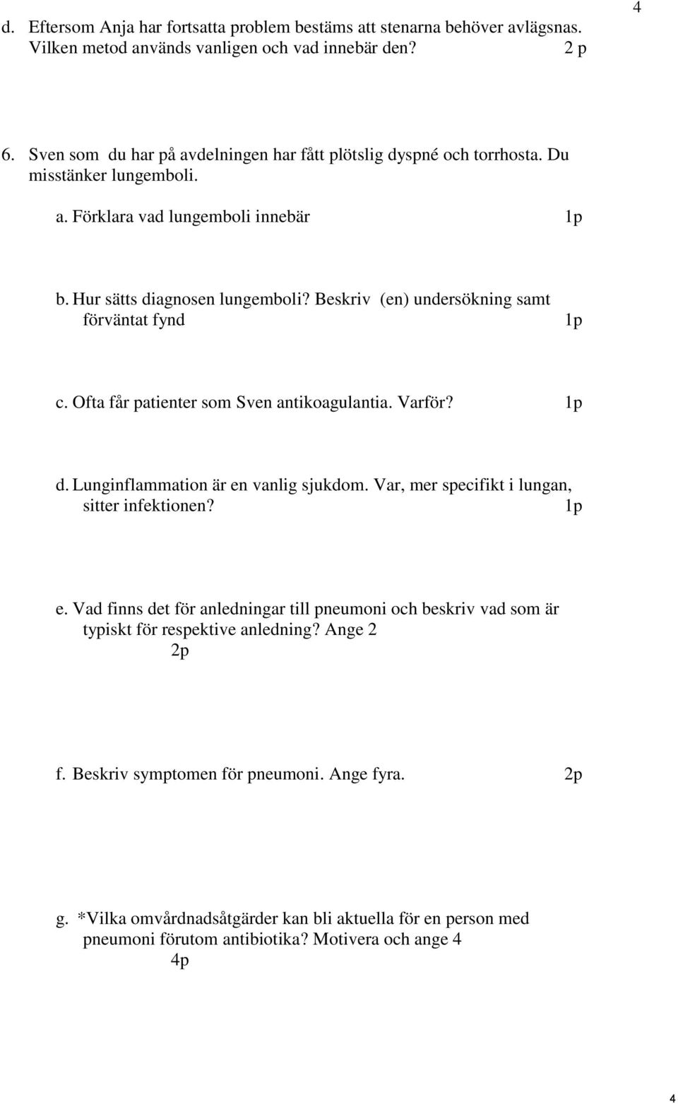 Beskriv (en) undersökning samt förväntat fynd 1p c. Ofta får patienter som Sven antikoagulantia. Varför? 1p d. Lunginflammation är en vanlig sjukdom.