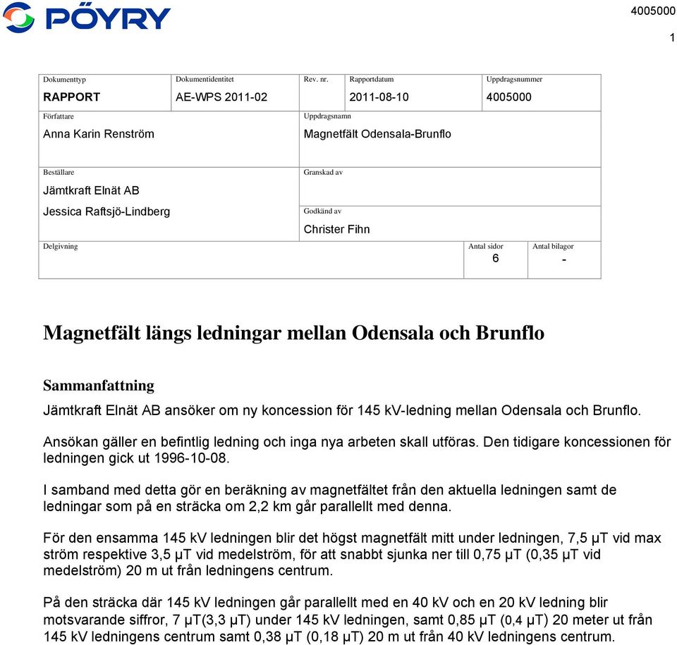 Raftsjö-Lindberg Godkänd av Christer Fihn Delgivning Antal sidor Antal bilagor 6 - Magnetfält längs ledningar mellan Odensala och Brunflo Sammanfattning Jämtkraft Elnät AB ansöker om ny koncession