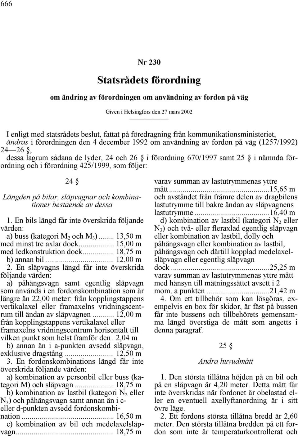 förordning och i förordning 425/1999, som följer: 24 Längden på bilar, släpvagnar och kombinationer bestående av dessa 1.