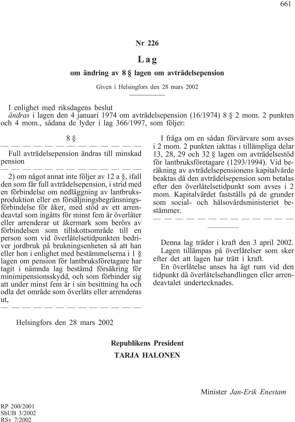 , sådana de lyder i lag 366/1997, som följer: 8 Full avträdelsepension ändras till minskad pension 2) om något annat inte följer av 12 a, ifall den som får full avträdelsepension, i strid med en