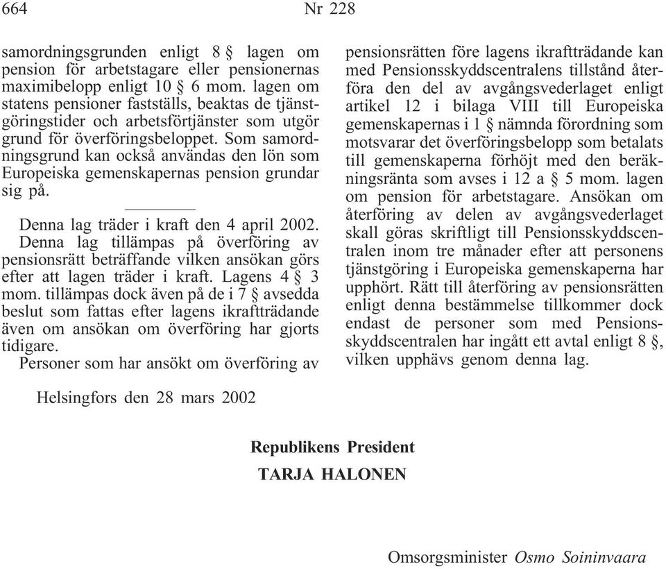 Som samordningsgrund kan också användas den lön som Europeiska gemenskapernas pension grundar sig på. Denna lag träder i kraft den 4 april 2002.