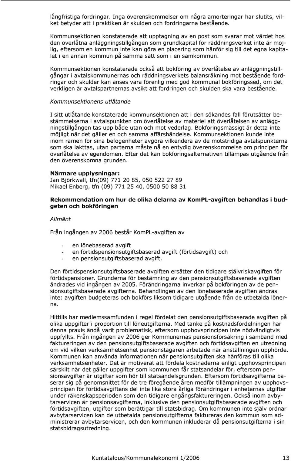 göra en placering som hänför sig till det egna kapitalet i en annan kommun på samma sätt som i en samkommun.