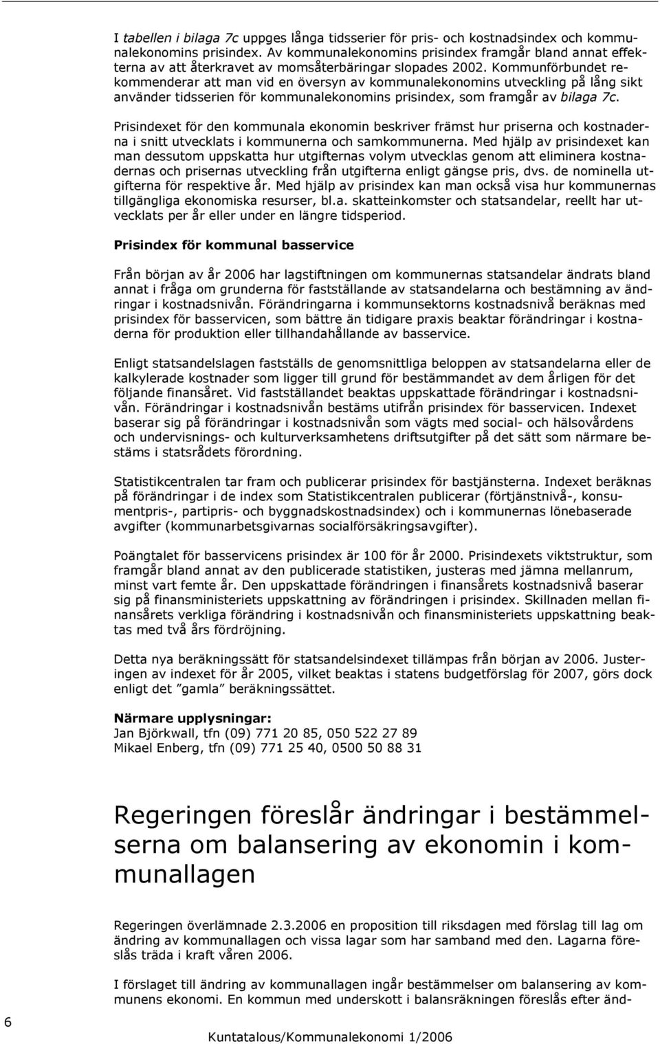 Kommunförbundet rekommenderar att man vid en översyn av kommunalekonomins utveckling på lång sikt använder tidsserien för kommunalekonomins prisindex, som framgår av bilaga 7c.