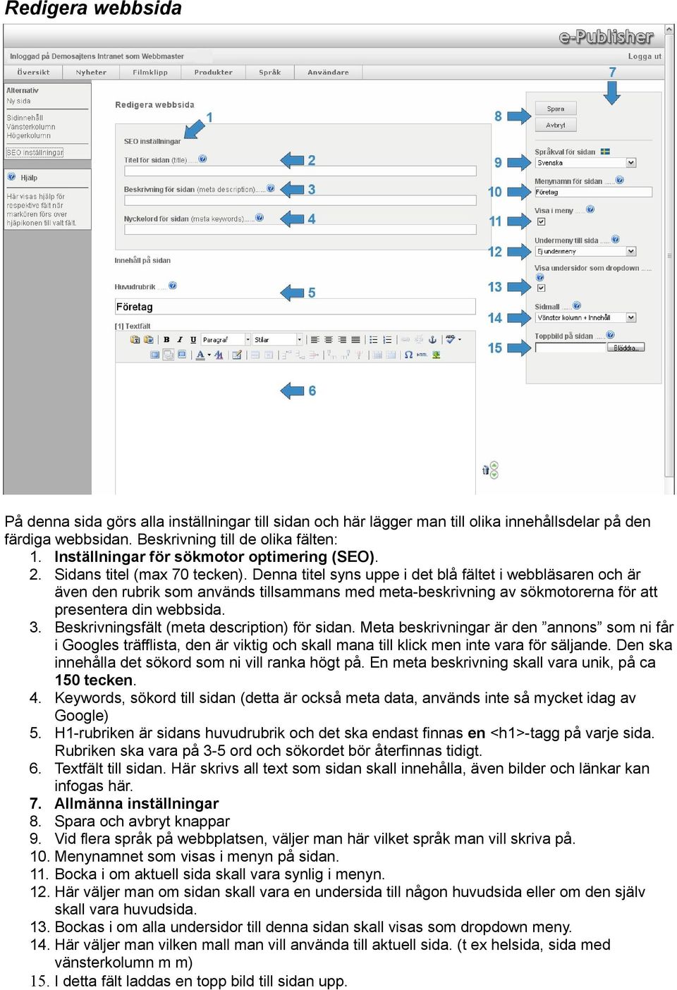 Denna titel syns uppe i det blå fältet i webbläsaren och är även den rubrik som används tillsammans med meta-beskrivning av sökmotorerna för att presentera din webbsida. 3.