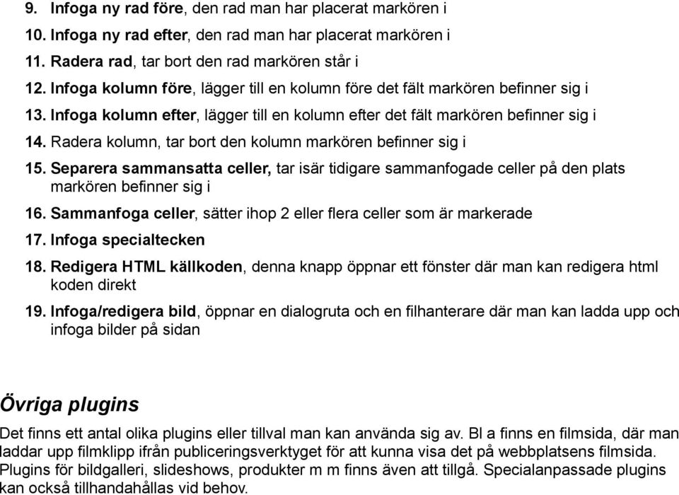 Radera kolumn, tar bort den kolumn markören befinner sig i 15. Separera sammansatta celler, tar isär tidigare sammanfogade celler på den plats markören befinner sig i 16.