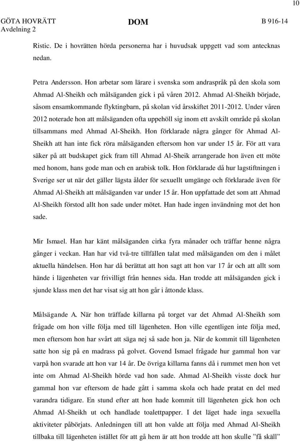 Ahmad Al-Sheikh började, såsom ensamkommande flyktingbarn, på skolan vid årsskiftet 2011-2012.