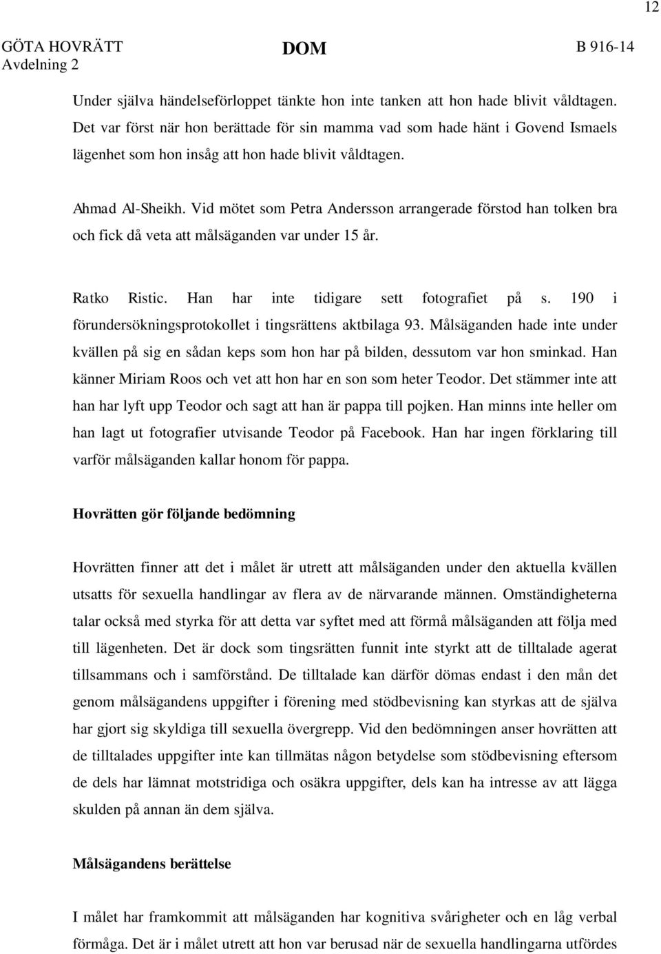 Vid mötet som Petra Andersson arrangerade förstod han tolken bra och fick då veta att målsäganden var under 15 år. Ratko Ristic. Han har inte tidigare sett fotografiet på s.