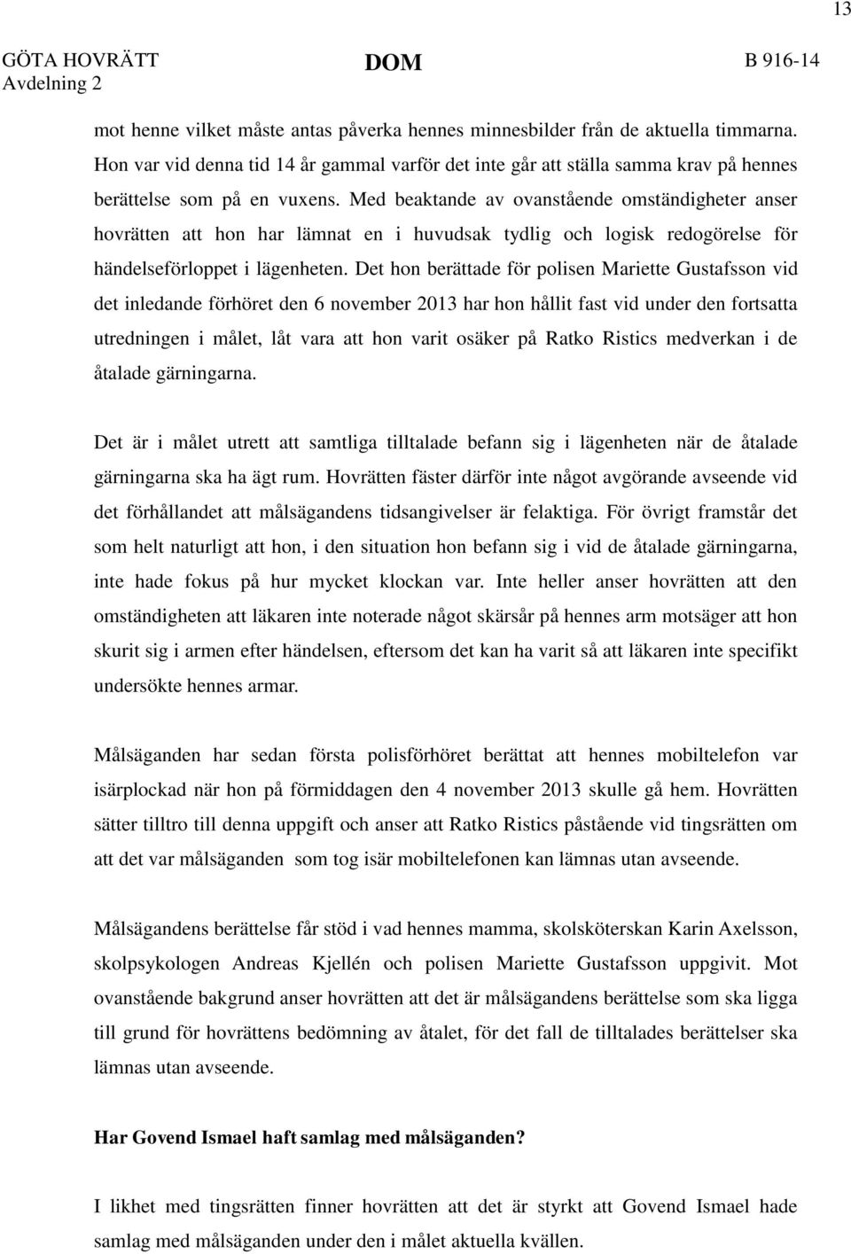 Med beaktande av ovanstående omständigheter anser hovrätten att hon har lämnat en i huvudsak tydlig och logisk redogörelse för händelseförloppet i lägenheten.