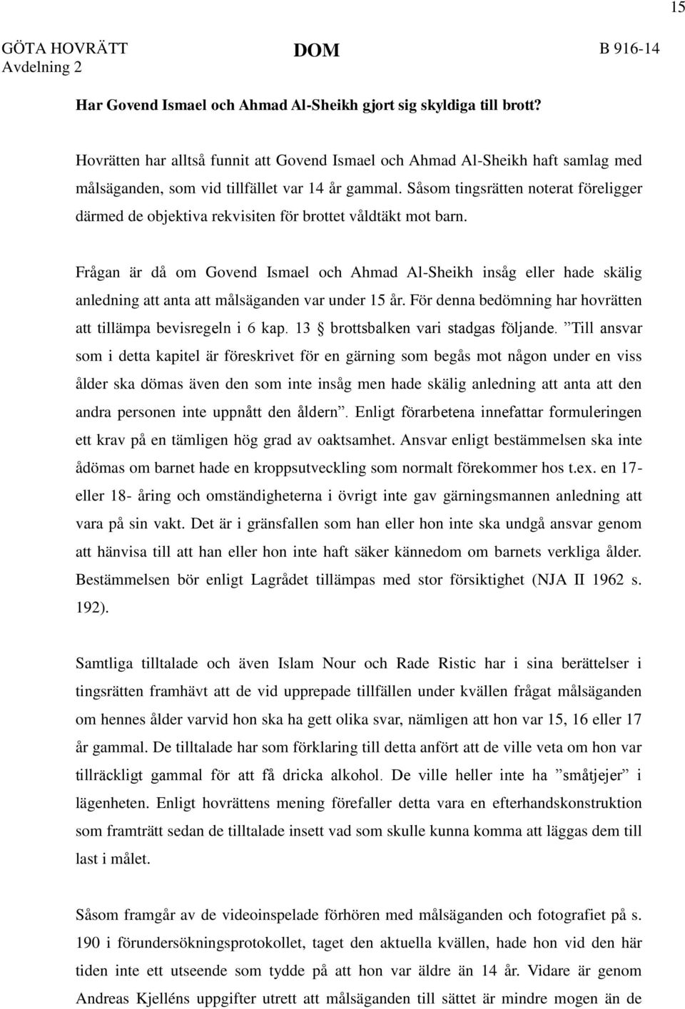 Såsom tingsrätten noterat föreligger därmed de objektiva rekvisiten för brottet våldtäkt mot barn.