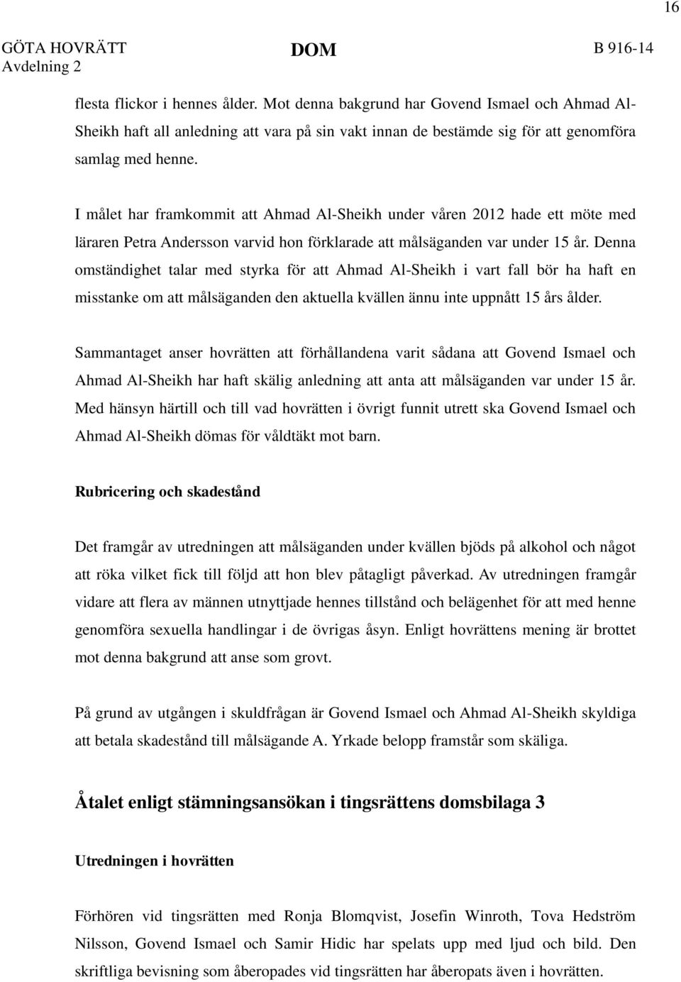 I målet har framkommit att Ahmad Al-Sheikh under våren 2012 hade ett möte med läraren Petra Andersson varvid hon förklarade att målsäganden var under 15 år.