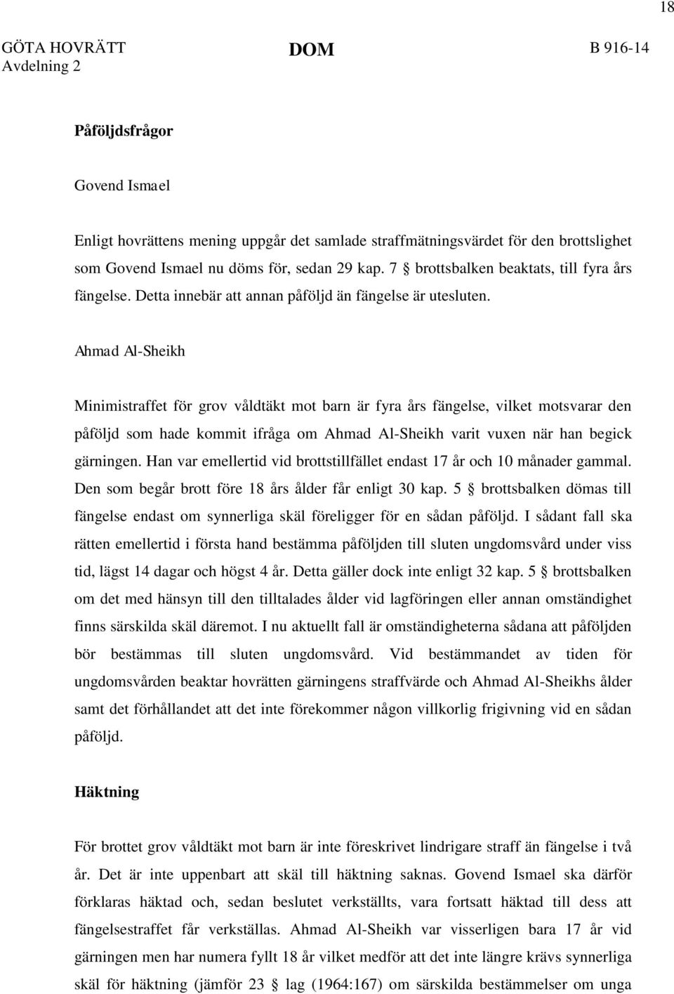 Ahmad Al-Sheikh Minimistraffet för grov våldtäkt mot barn är fyra års fängelse, vilket motsvarar den påföljd som hade kommit ifråga om Ahmad Al-Sheikh varit vuxen när han begick gärningen.