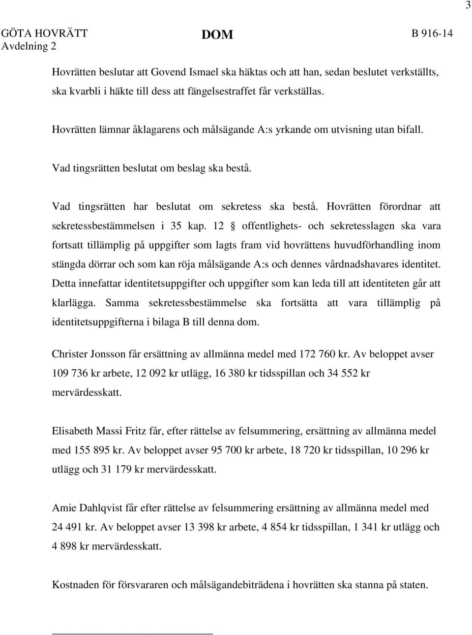 Hovrätten förordnar att sekretessbestämmelsen i 35 kap.
