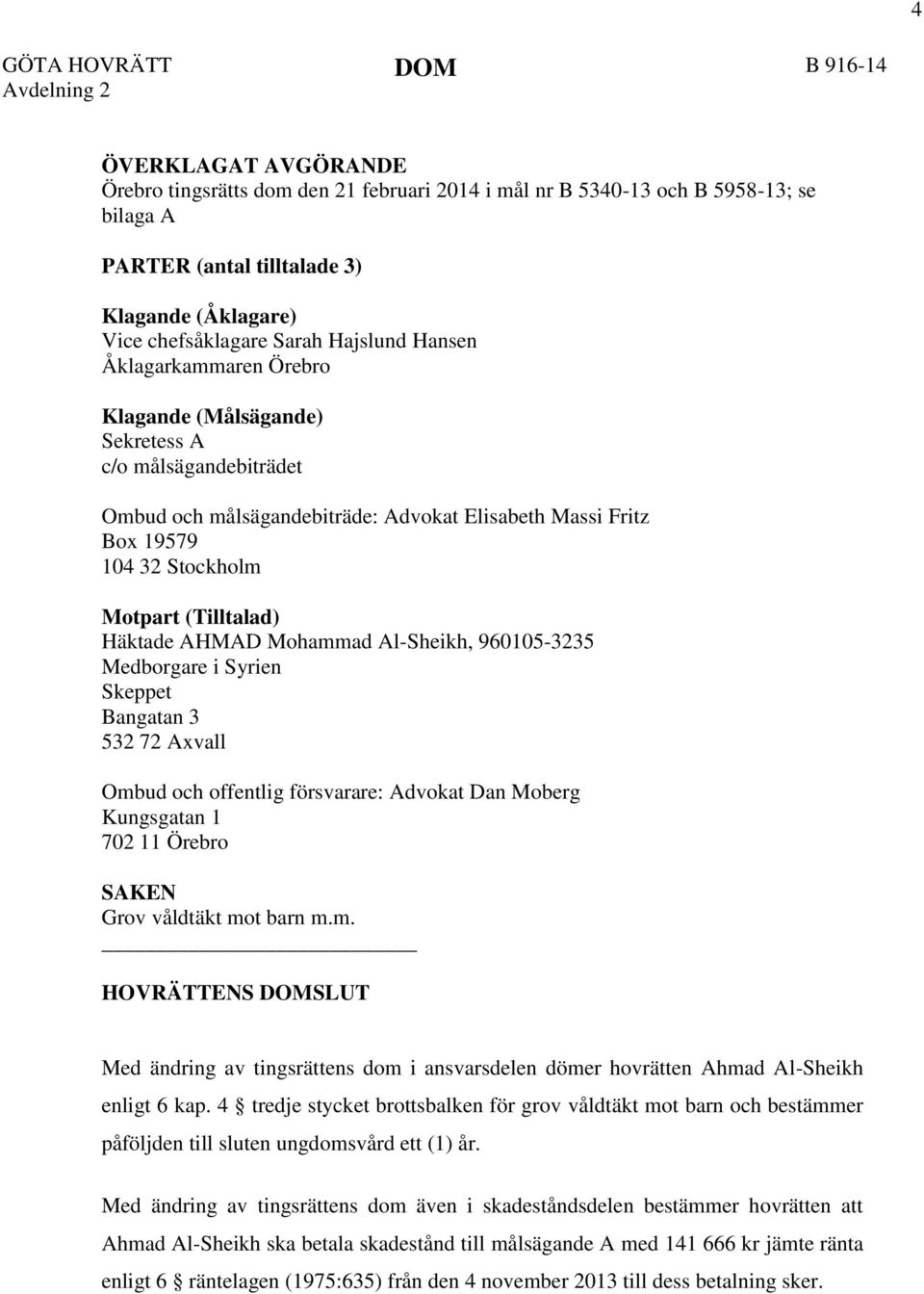 Stockholm Motpart (Tilltalad) Häktade AHMAD Mohammad Al-Sheikh, 960105-3235 Medborgare i Syrien Skeppet Bangatan 3 532 72 Axvall Ombud och offentlig försvarare: Advokat Dan Moberg Kungsgatan 1 702 11