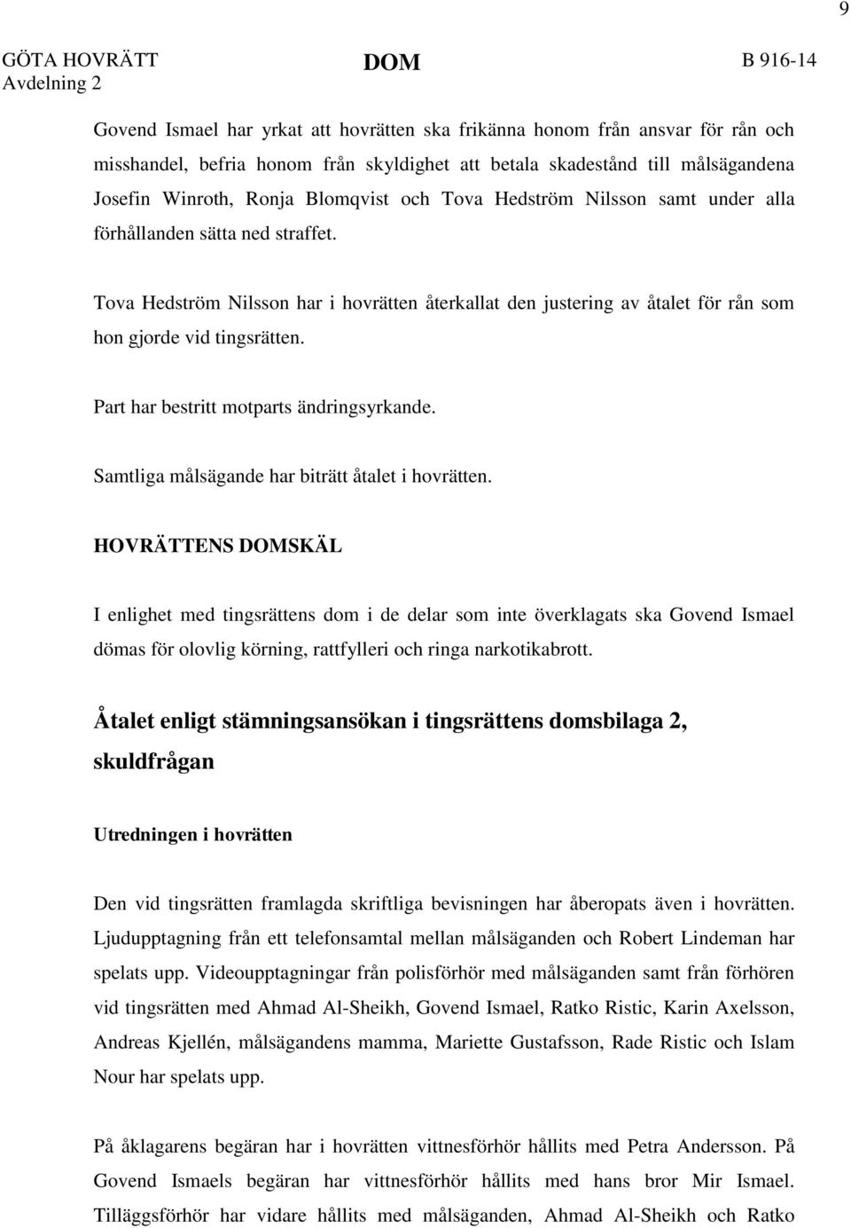 Tova Hedström Nilsson har i hovrätten återkallat den justering av åtalet för rån som hon gjorde vid tingsrätten. Part har bestritt motparts ändringsyrkande.