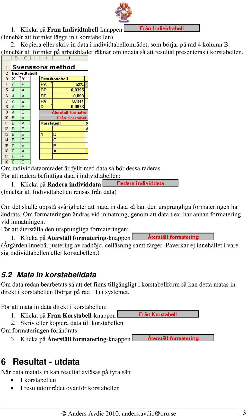 För att radera befintliga data i individtabellen: 1.