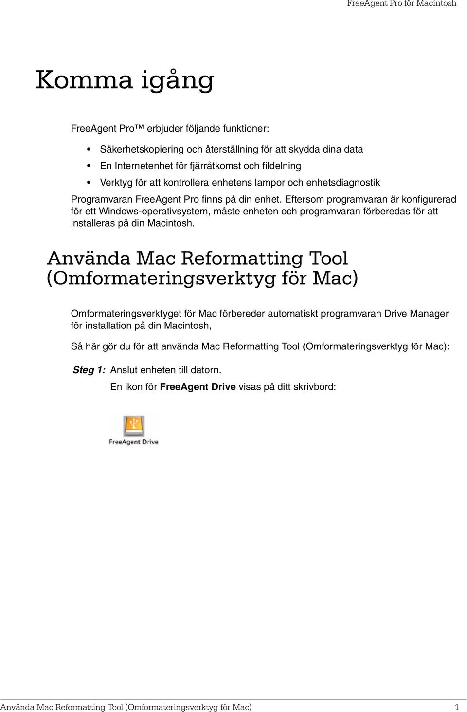 Eftersom programvaran är konfigurerad för ett Windows-operativsystem, måste enheten och programvaran förberedas för att installeras på din Macintosh.