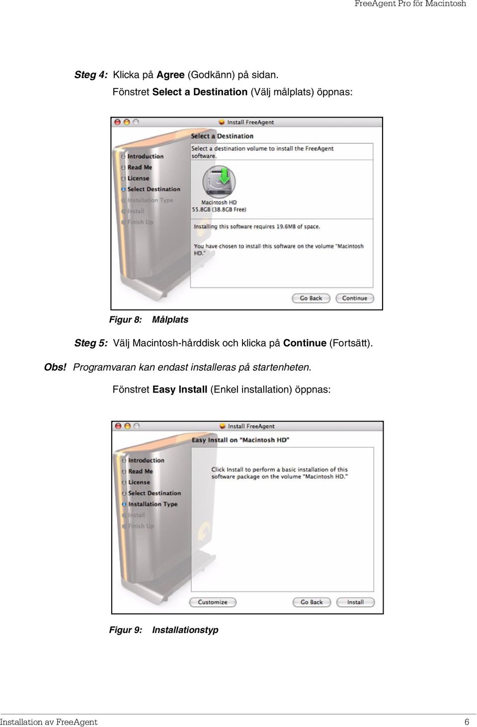 Macintosh-hårddisk och klicka på Continue (Fortsätt). Obs!