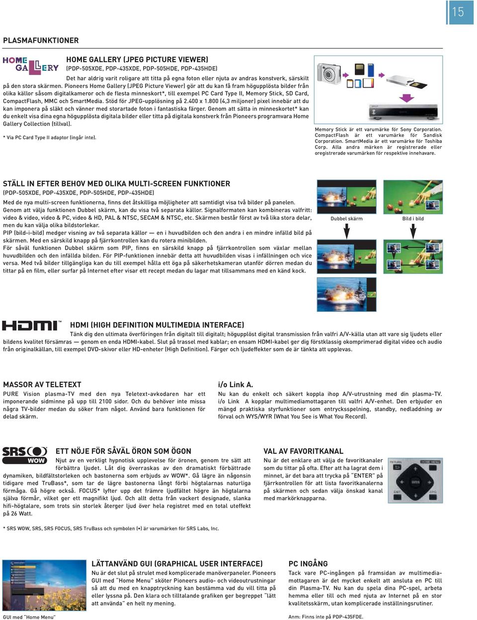 Card, CompactFlash, MMC och SmartMedia. Stöd för JPEG-upplösning på 2.400 x 1.800 (4,3 miljoner) pixel innebär att du kan imponera på släkt och vänner med storartade foton i fantastiska färger.
