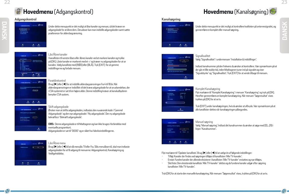 Kanalsøgning Hovedmenu (Kanalsøgning) Under dette menupunkt er det muligt at kontrollere kvaliteten på antennesignalet, og gennemføre en komplet eller manuel søgning.