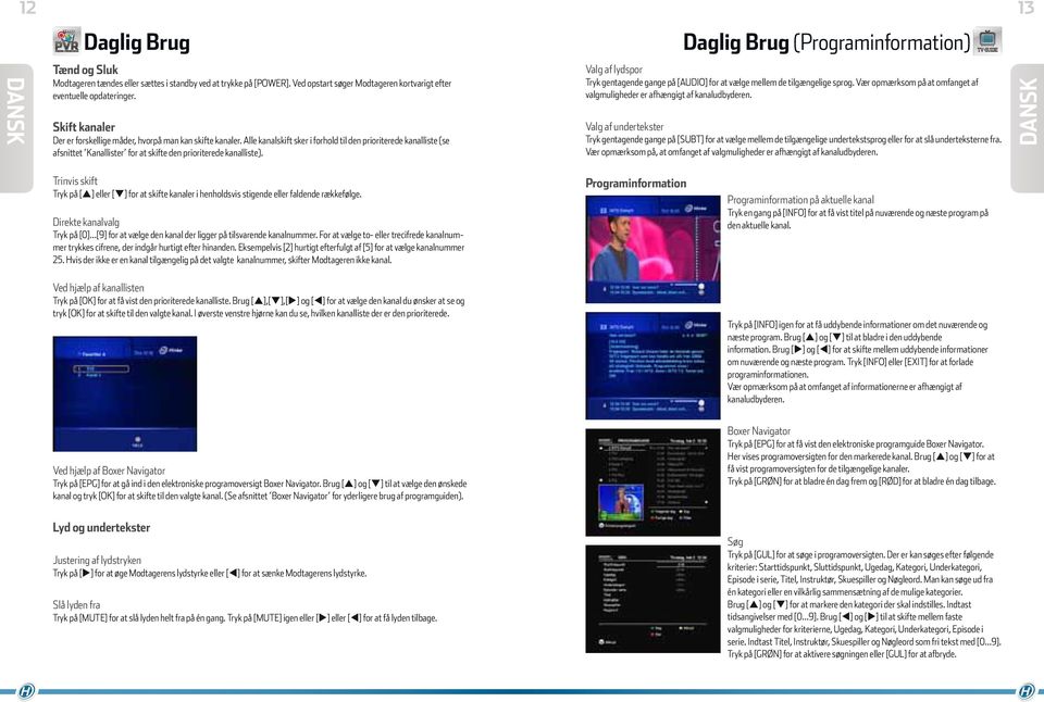 Alle kanalskift sker i forhold til den prioriterede kanalliste (se afsnittet Kanallister for at skifte den prioriterede kanalliste).