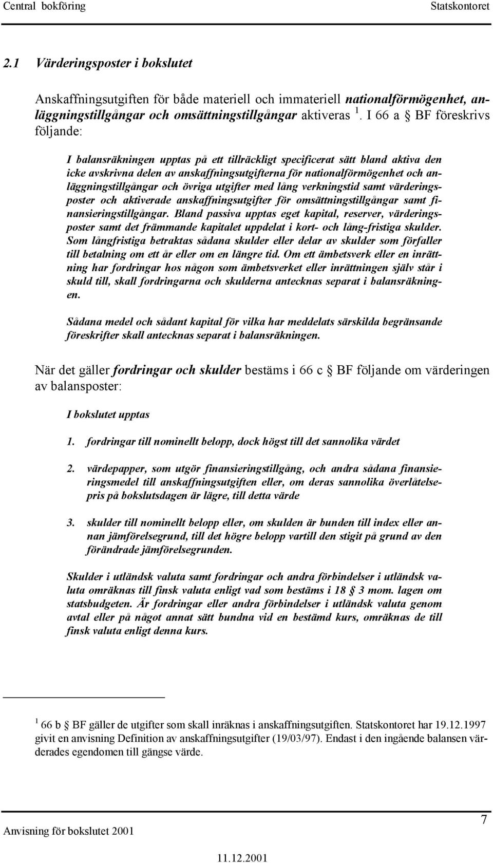 anläggningstillgångar och övriga utgifter med lång verkningstid samt värderingsposter och aktiverade anskaffningsutgifter för omsättningstillgångar samt finansieringstillgångar.