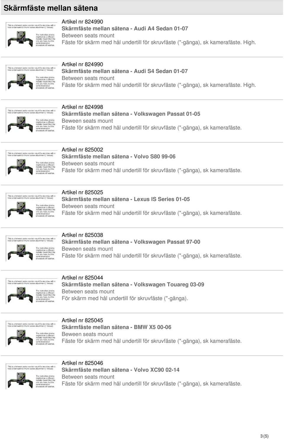 sätena - Lexus IS Series 01-05 Artikel nr 825038 Skärmfäste mellan sätena - Volkswagen Passat 97-00 Artikel nr 825044 Skärmfäste mellan sätena - Volkswagen Touareg 03-09