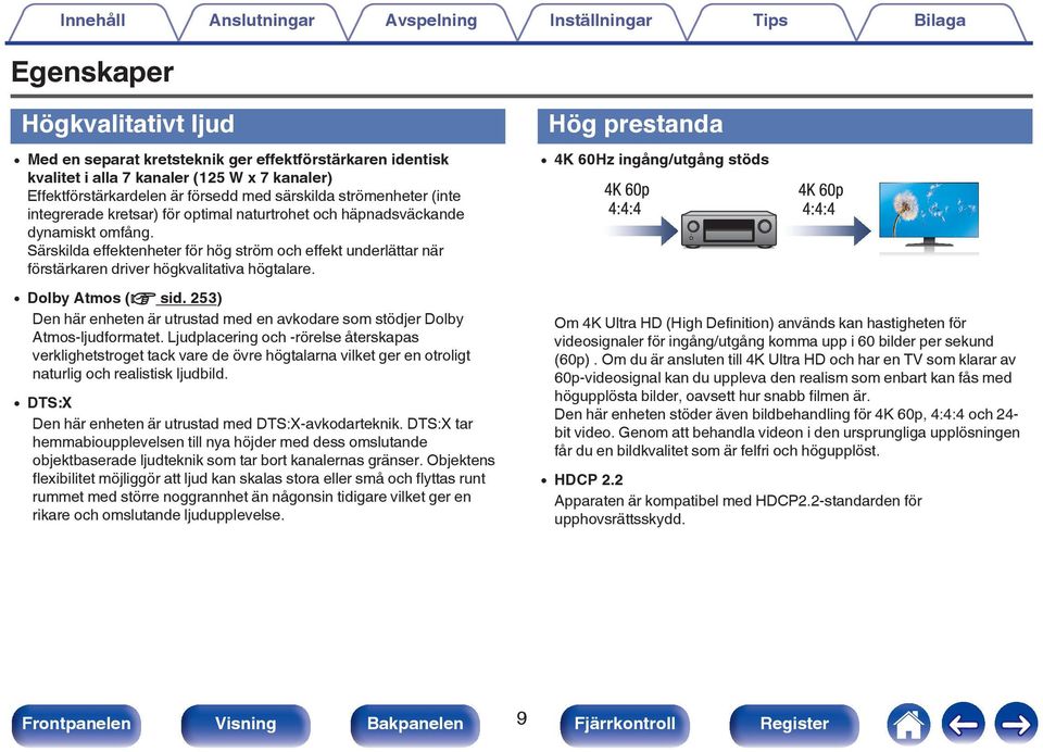Särskilda effektenheter för hög ström och effekt underlättar när förstärkaren driver högkvalitativa högtalare. 0 Dolby Atmos (v sid. 253).