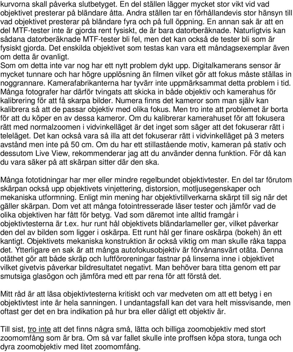 En annan sak är att en del MTF-tester inte är gjorda rent fysiskt, de är bara datorberäknade.