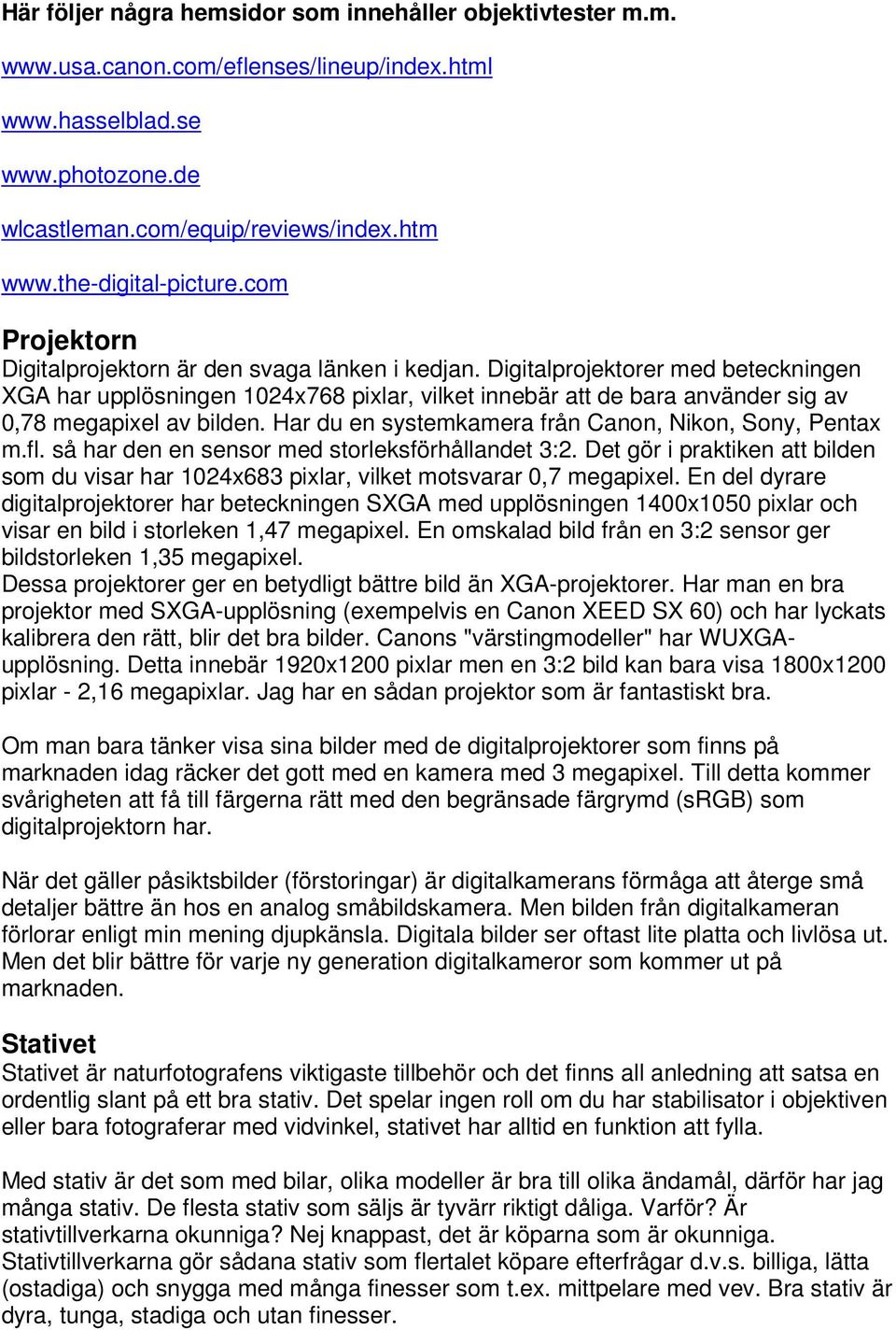 Digitalprojektorer med beteckningen XGA har upplösningen 1024x768 pixlar, vilket innebär att de bara använder sig av 0,78 megapixel av bilden. Har du en systemkamera från Canon, Nikon, Sony, Pentax m.