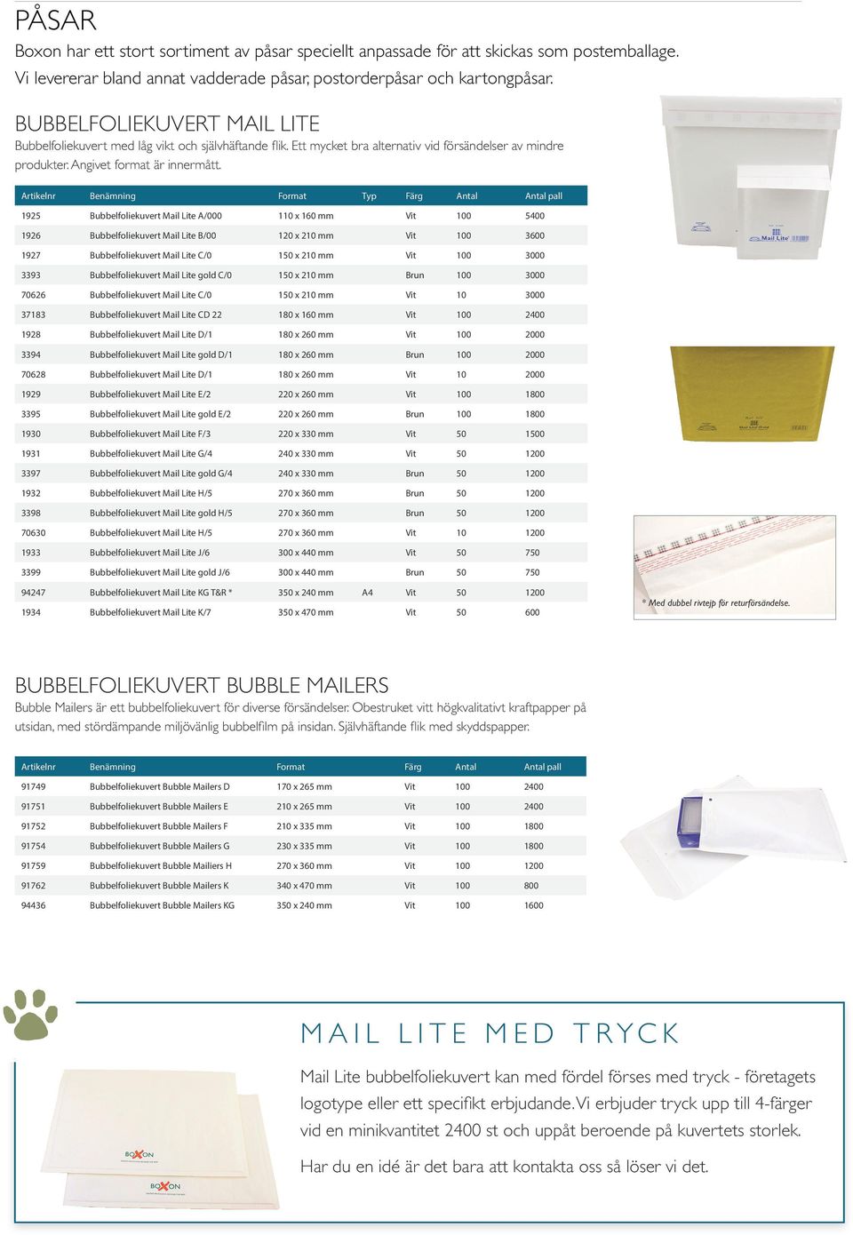 Artikelnr Benämning Format Typ Färg Antal Antal pall 1925 Bubbelfoliekuvert Mail Lite A/000 110 x 160 mm Vit 100 5400 1926 Bubbelfoliekuvert Mail Lite B/00 120 x 210 mm Vit 100 3600 1927