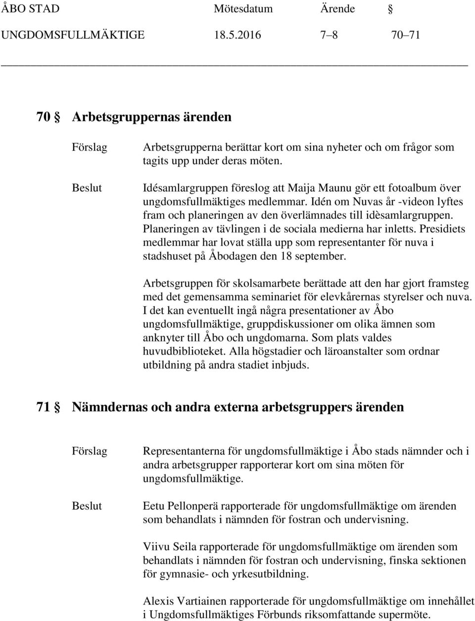 Planeringen av tävlingen i de sociala medierna har inletts. Presidiets medlemmar har lovat ställa upp som representanter för nuva i stadshuset på Åbodagen den 18 september.