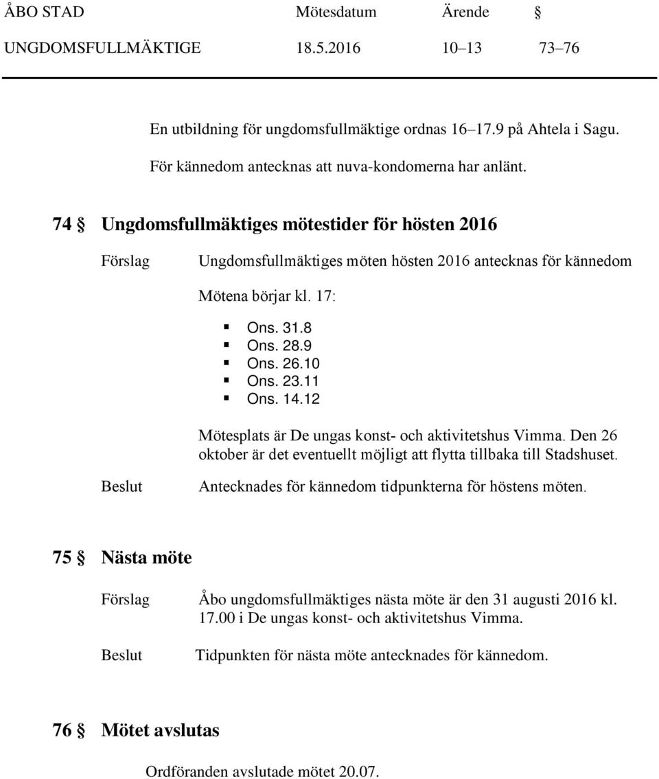 12 Mötesplats är De ungas konst- och aktivitetshus Vimma. Den 26 oktober är det eventuellt möjligt att flytta tillbaka till Stadshuset. Antecknades för kännedom tidpunkterna för höstens möten.