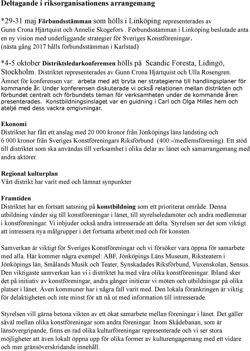 (nästa gång 2017 hålls förbundsstämman i Karlstad) *4-5 oktober Distriktsledarkonferensen hölls på Scandic Foresta, Lidingö, Stockholm.