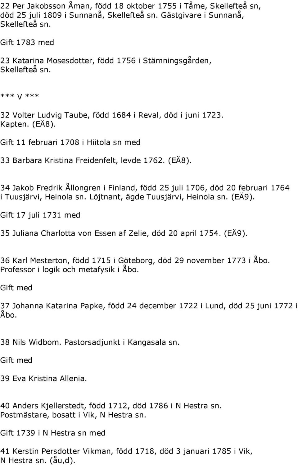 Gift 11 februari 1708 i Hiitola sn med 33 Barbara Kristina Freidenfelt, levde 1762. (EÄ8). 34 Jakob Fredrik Ållongren i Finland, född 25 juli 1706, död 20 februari 1764 i Tuusjärvi, Heinola sn.