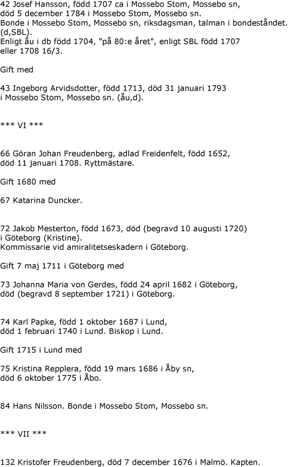 *** VI *** 66 Göran Johan Freudenberg, adlad Freidenfelt, född 1652, död 11 januari 1708. Ryttmästare. Gift 1680 med 67 Katarina Duncker.