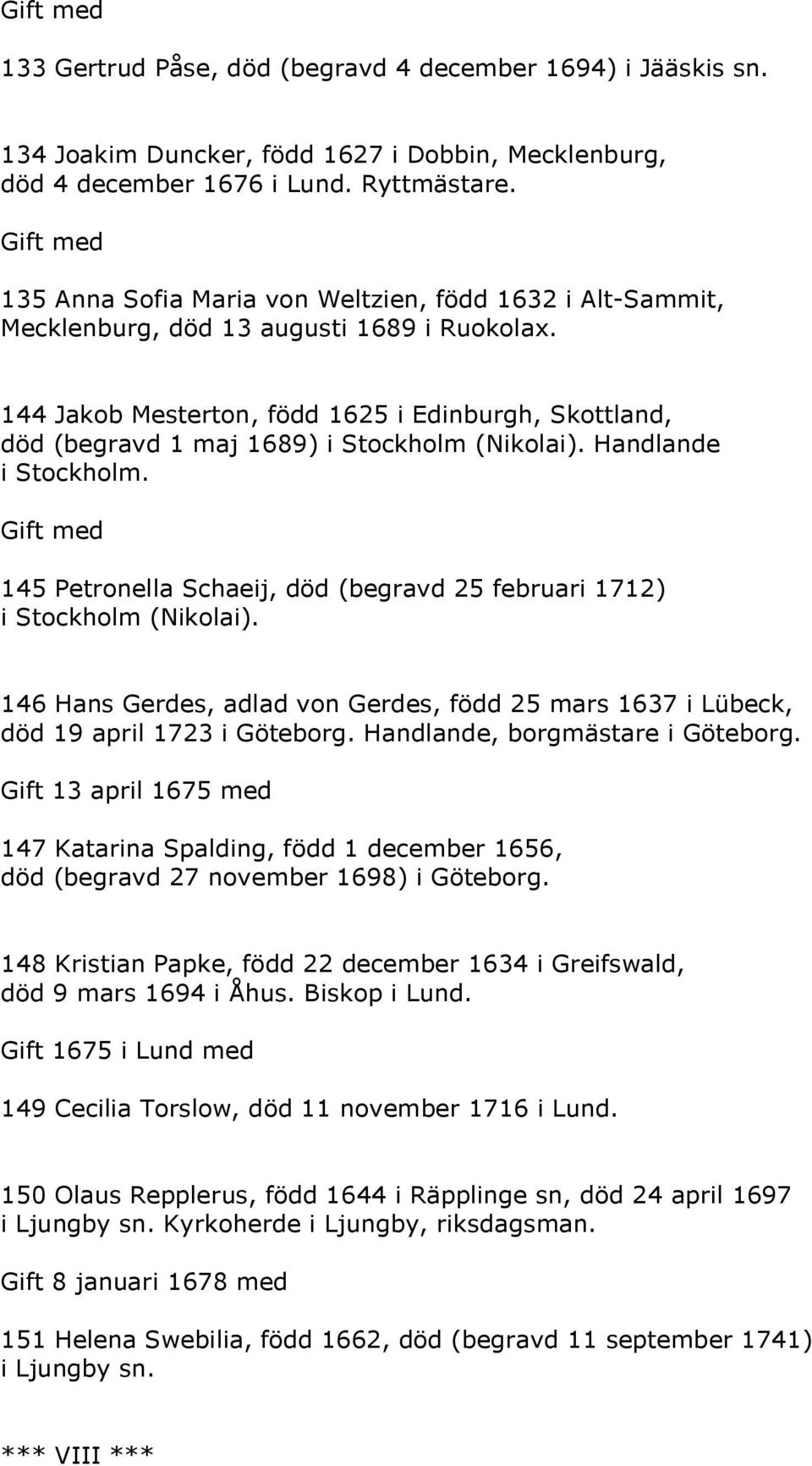 144 Jakob Mesterton, född 1625 i Edinburgh, Skottland, död (begravd 1 maj 1689) i Stockholm (Nikolai). Handlande i Stockholm.