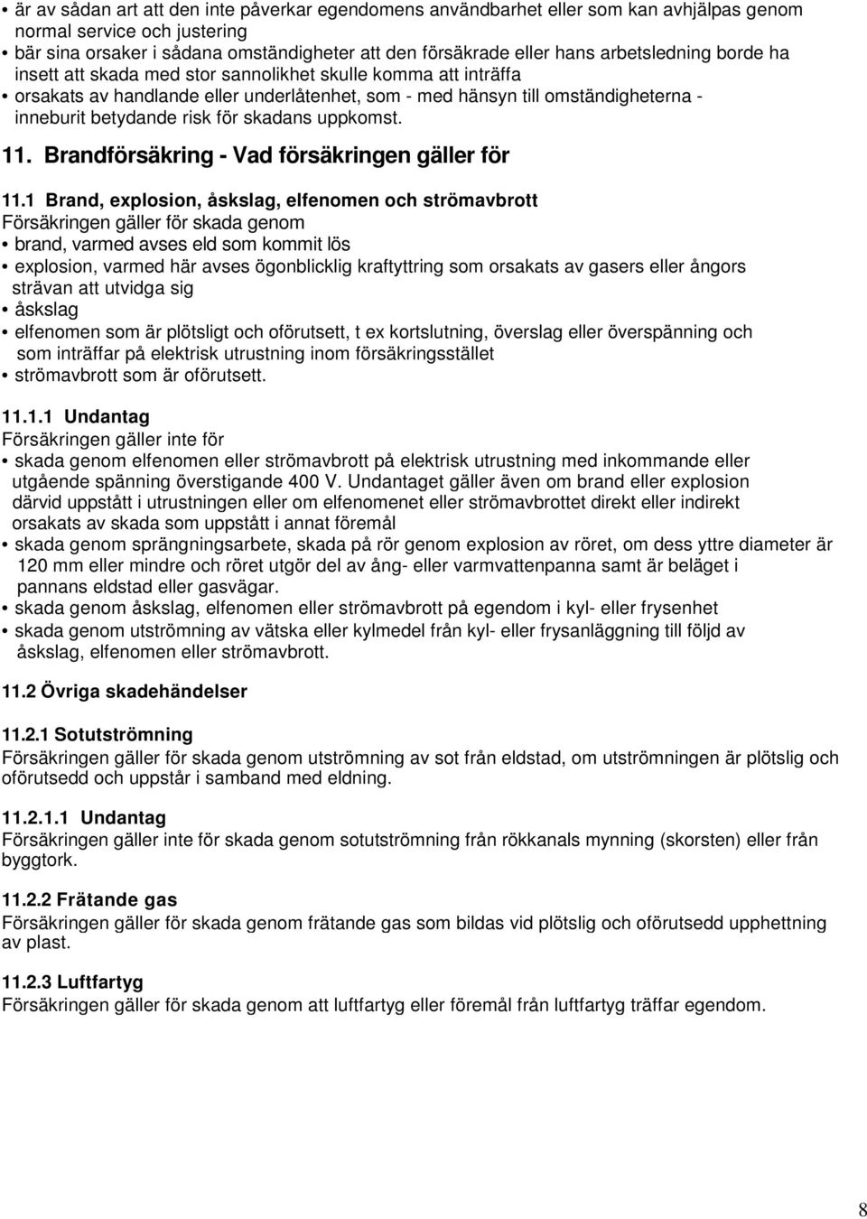 skadans uppkomst. 11. Brandförsäkring - Vad försäkringen gäller för 11.