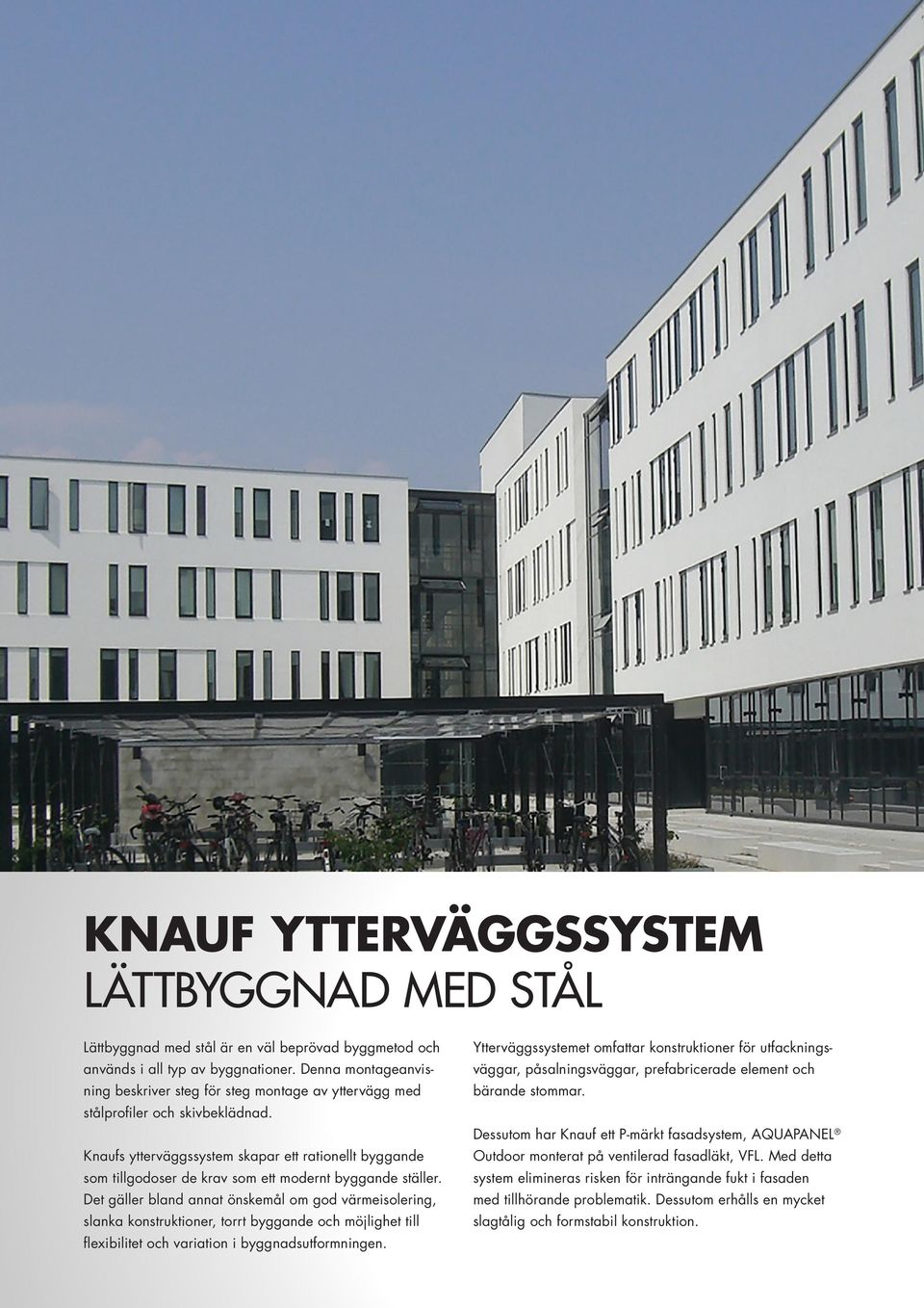 Knaufs ytterväggssystem skapar ett rationellt byggande som tillgodoser de krav som ett modernt byggande ställer.