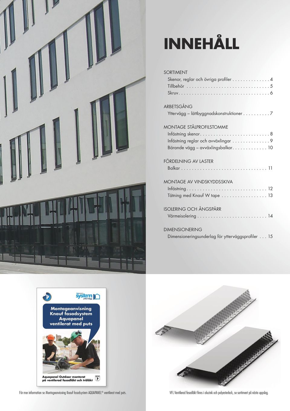 ..12 Tätning med Knauf W tape................. 13 ISOLERING OCH ÅNGSPÄRR Värmeisolering...14 DIMENSIONERING Dimensioneringsunderlag för ytterväggsprofiler.