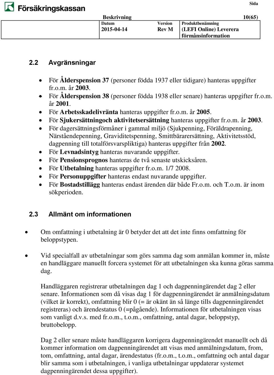 För Sjukersättningoch aktivitetsersättning hanteras uppgifter fr.o.m. år 2003.