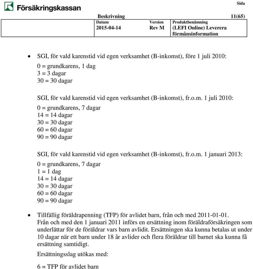 Från och med den 1 januari 2011 införs en ersättning inom föräldraförsäkringen som underlättar för de föräldrar vars barn avlidit.