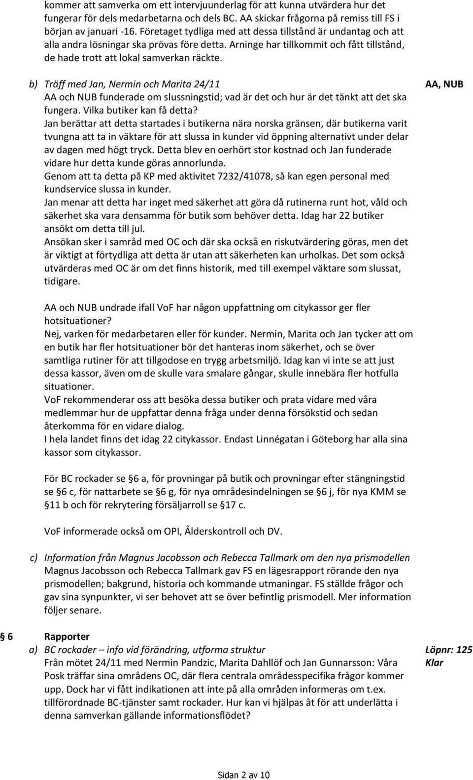 b) Träff med Jan, Nermin och Marita 24/11 AA och NUB funderade om slussningstid; vad är det och hur är det tänkt att det ska fungera. Vilka butiker kan få detta?