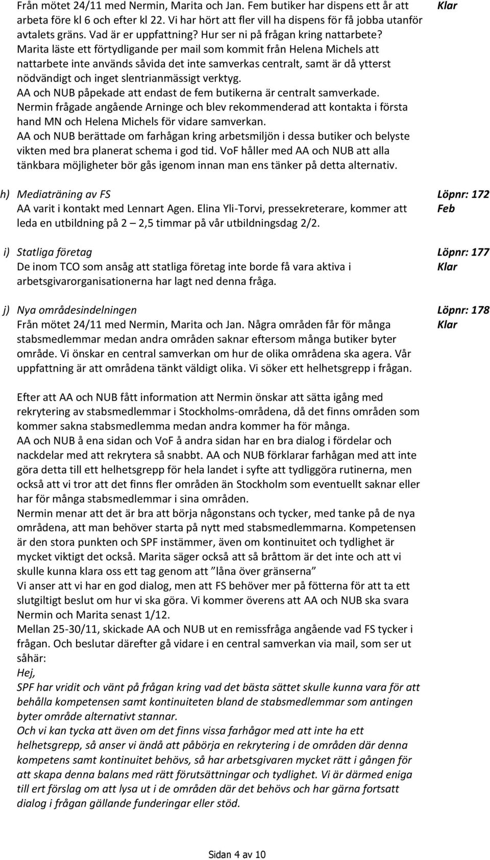 Marita läste ett förtydligande per mail som kommit från Helena Michels att nattarbete inte används såvida det inte samverkas centralt, samt är då ytterst nödvändigt och inget slentrianmässigt verktyg.
