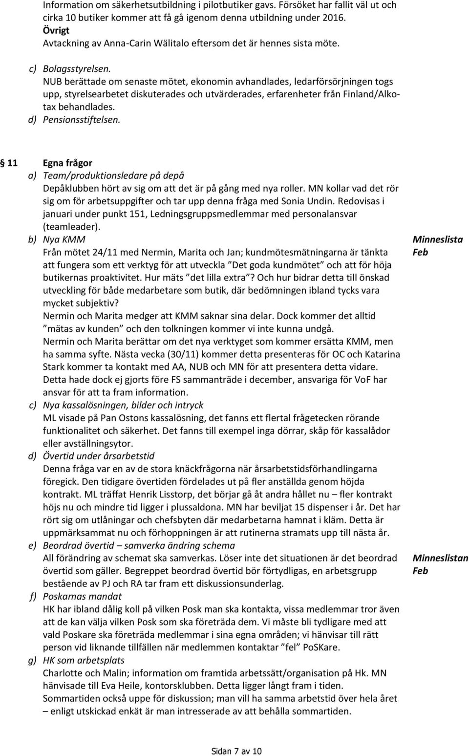 NUB berättade om senaste mötet, ekonomin avhandlades, ledarförsörjningen togs upp, styrelsearbetet diskuterades och utvärderades, erfarenheter från Finland/Alkotax behandlades. d) Pensionsstiftelsen.