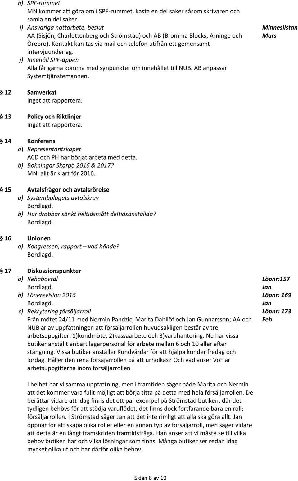 j) Innehåll SPF-appen Alla får gärna komma med synpunkter om innehållet till NUB. AB anpassar Systemtjänstemannen. Minneslistan Mars 12 Samverkat Inget att rapportera.